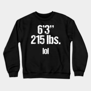 6 foot 3 inches 215 lbs lol Crewneck Sweatshirt